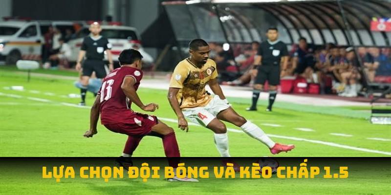 Lựa chọn đội bóng và kèo chấp 1.5