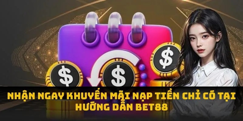 Nhận ngay khuyến mãi nạp tiền chỉ có tại Hướng dẫn BET88