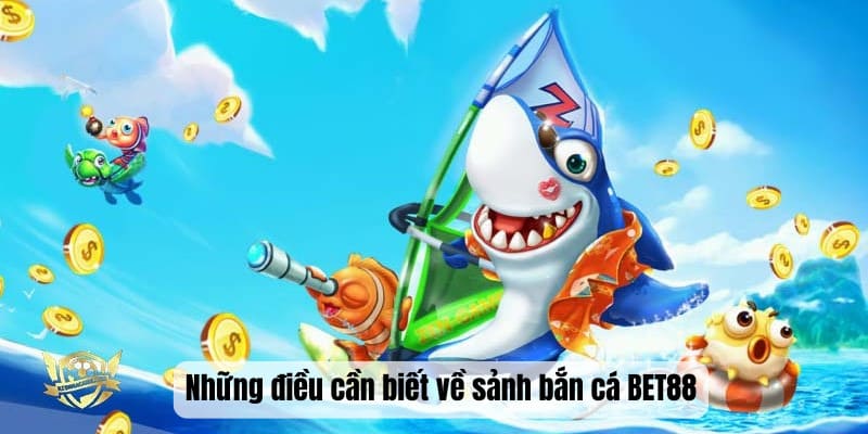 Những điều cần biết về sảnh bắn cá BET88