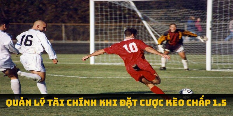 Quản lý tài chính khi đặt cược kèo chấp 1.5
