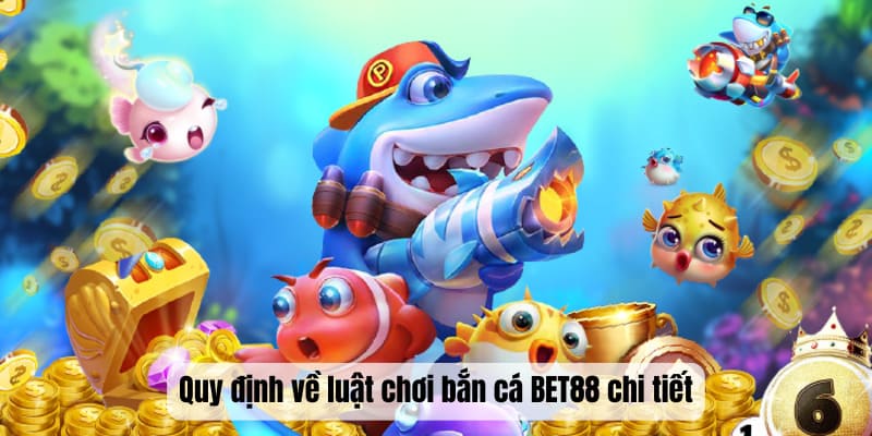 Quy định về luật chơi bắn cá BET88 chi tiết