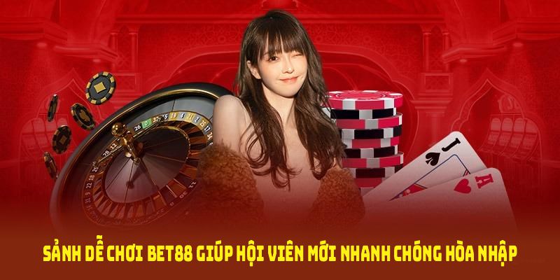 Sảnh dễ chơi Bet88 giúp hội viên mới nhanh chóng hòa nhập casino online