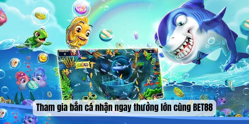 Tham gia bắn cá nhận ngay thưởng lớn cùng BET88