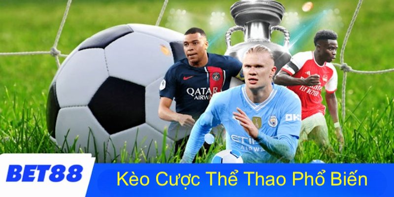 Tìm hiểu về kèo cược phổ biến trong bóng đá có thể chọn chơi