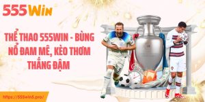 Thể Thao 555WIN - Bùng Nổ Đam Mê, Kèo Thơm Thắng Đậm 